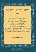 Führer Durch die Königlichen Museen am Lustgarten, mit Ausnahme der Kaiser-Friedrich-Museums und der National-Galerie (Classic Reprint)