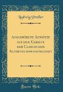 Ausgewählte Aufsätze aus dem Gebiete der Classischen Alterthumswissenschaft (Classic Reprint)