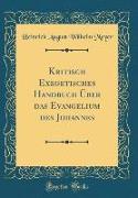 Kritisch Exegetisches Handbuch Über das Evangelium des Johannes (Classic Reprint)