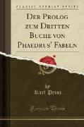Der Prolog zum Dritten Buche von Phaedrus' Fabeln (Classic Reprint)
