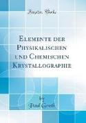 Elemente der Physikalischen und Chemischen Krystallographie (Classic Reprint)