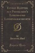 Einige Blätter aus Pestalozzi's Lebens-und Leidensgeschichte (Classic Reprint)