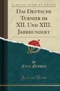 Das Deutsche Turnier im XII. Und XIII. Jahrhundert (Classic Reprint)