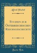 Studien zur Österreichischen Reichsgeschichte (Classic Reprint)