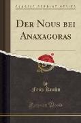 Der Nous bei Anaxagoras (Classic Reprint)