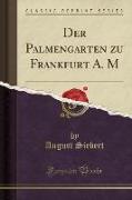 Der Palmengarten zu Frankfurt A. M (Classic Reprint)