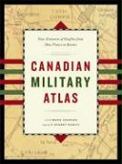 Canadian Military Atlas: Four Centuries of Conflict from New France to Kosovo