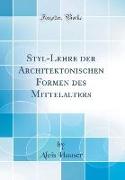 Styl-Lehre der Architektonischen Formen des Mittelalters (Classic Reprint)