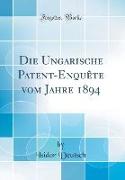 Die Ungarische Patent-Enquête vom Jahre 1894 (Classic Reprint)