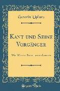 Kant Und Seine Vorgänger: Was Wir Von Ihnen Lernen Können (Classic Reprint)