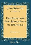 Erklärung der Zwei Briefe Pauli an Timotheus (Classic Reprint)