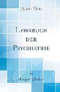 Lehrbuch der Psychiatrie (Classic Reprint)