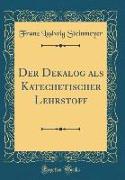 Der Dekalog als Katechetischer Lehrstoff (Classic Reprint)