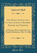 The Moral Significance of the Contrasts Between Slavery and Freedom: A Discourse Preached in the First Church, Dorchester, May 10, 1864 (Classic Repri