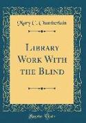 Library Work with the Blind (Classic Reprint)