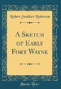 A Sketch of Early Fort Wayne (Classic Reprint)