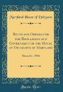 Rules and Orders for the Regulation and Government of the House of Delegates of Maryland: December, 1846 (Classic Reprint)