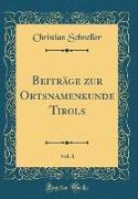 Beiträge zur Ortsnamenkunde Tirols, Vol. 1 (Classic Reprint)