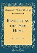 Beautifying the Farm Home (Classic Reprint)