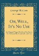 Oh, Well, It's No Use: An Original Negro Sketch in One Scene, As Performed by Schoolcraft and Coes (Classic Reprint)