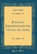 Jüdische Eschatologie von Daniel bis Akiba (Classic Reprint)