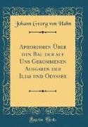 Aphorismen Über den Bau der auf Uns Gekommenen Ausgaben der Ilias und Odyssee (Classic Reprint)