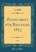 Zeitschrift für Biologie, 1873, Vol. 9 (Classic Reprint)