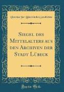 Siegel des Mittelalters aus den Archiven der Stadt Lübeck (Classic Reprint)