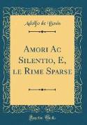 Amori Ac Silentio, E, le Rime Sparse (Classic Reprint)