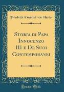 Storia di Papa Innocenzo III e De Suoi Contemporanei (Classic Reprint)