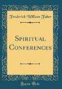 Spiritual Conferences (Classic Reprint)