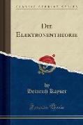 Die Elektronentheorie (Classic Reprint)