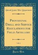 Provisional Drill and Service Regulations for Field Artillery, Vol. 2 (Classic Reprint)