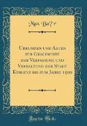Urkunden und Akten zur Geschichte der Verfassung und Verwaltung der Stadt Koblenz bis zum Jahre 1500 (Classic Reprint)
