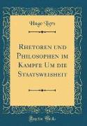 Rhetoren und Philosophen im Kampfe Um die Staatsweisheit (Classic Reprint)