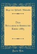 Der Bulgarisch-Serbische Krieg 1885 (Classic Reprint)