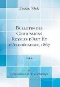 Bulletin des Commissions Royales d'Art Et d'Archéologie, 1867, Vol. 6 (Classic Reprint)