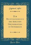 Zur Rechtsgeschichte des Adeligen Grundbesitzes in Österreich (Classic Reprint)