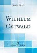 Wilhelm Ostwald (Classic Reprint)