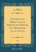 Conseils aux Mères sur les Moyens de Diriger Et d'Instruire Leurs Filles, Vol. 2 (Classic Reprint)