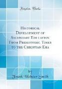 Historical Development of Secondary Education From Prehistoric Times to the Christian Era (Classic Reprint)