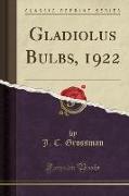 Gladiolus Bulbs, 1922 (Classic Reprint)
