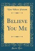 Believe You Me (Classic Reprint)