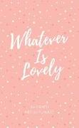 Whatever Is Lovely 2019 Planner: 16-Month Weekly Planner