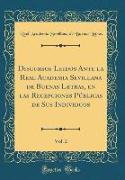 Discursos Leidos Ante la Real Academia Sevillana de Buenas Letras, en las Recepciones Públicas de Sus Individuos, Vol. 2 (Classic Reprint)