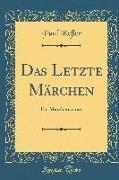 Das Letzte Märchen: Ein Märchenroman (Classic Reprint)