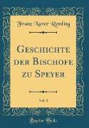 Geschichte der Bischöfe zu Speyer, Vol. 1 (Classic Reprint)