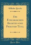 Die Etruskischen Beamten-und Priester-Titel (Classic Reprint)