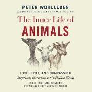 The Inner Life of Animals: Love, Grief, and Compassion: Surprising Observations of a Hidden World
