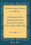 Programm Der Thomasschule in Leipzig Für Das Schuljahr 1868-1869 (Classic Reprint)